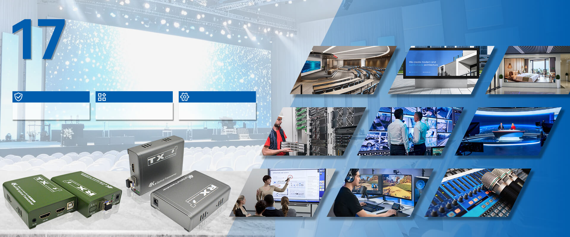 We are a 17 years experienced R&D oriented designer and manufacturer for Video and Audio transmission